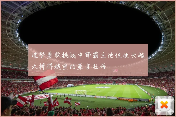 追梦勇敢挑战中锋霸主地位块头越大摔得越重的豪言壮语