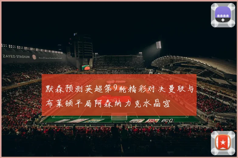 默森预测英超第9轮精彩对决曼联与布莱顿平局阿森纳力克水晶宫