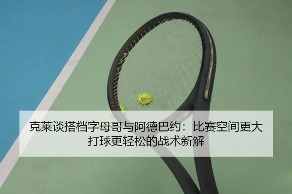 克莱谈搭档字母哥与阿德巴约：比赛空间更大 打球更轻松的战术新解 | SabaSports